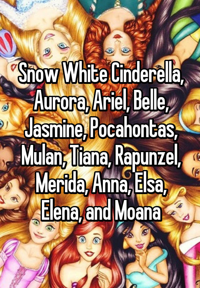 Bigham - Snow white - Cinderella - Aurora - Belle - Ariel - Jasmine -  Rapunzel - Merida - Tiana - Meg - Pocahontas - Mulan - Elsa - Anna Sorry  that