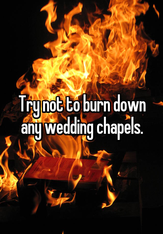 try-not-to-burn-down-any-wedding-chapels