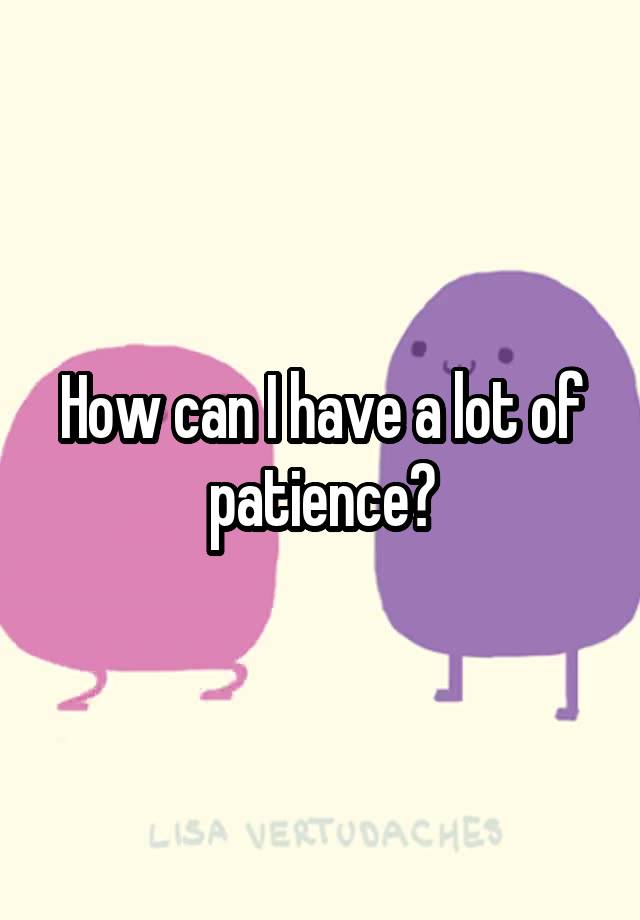 how-can-i-have-a-lot-of-patience