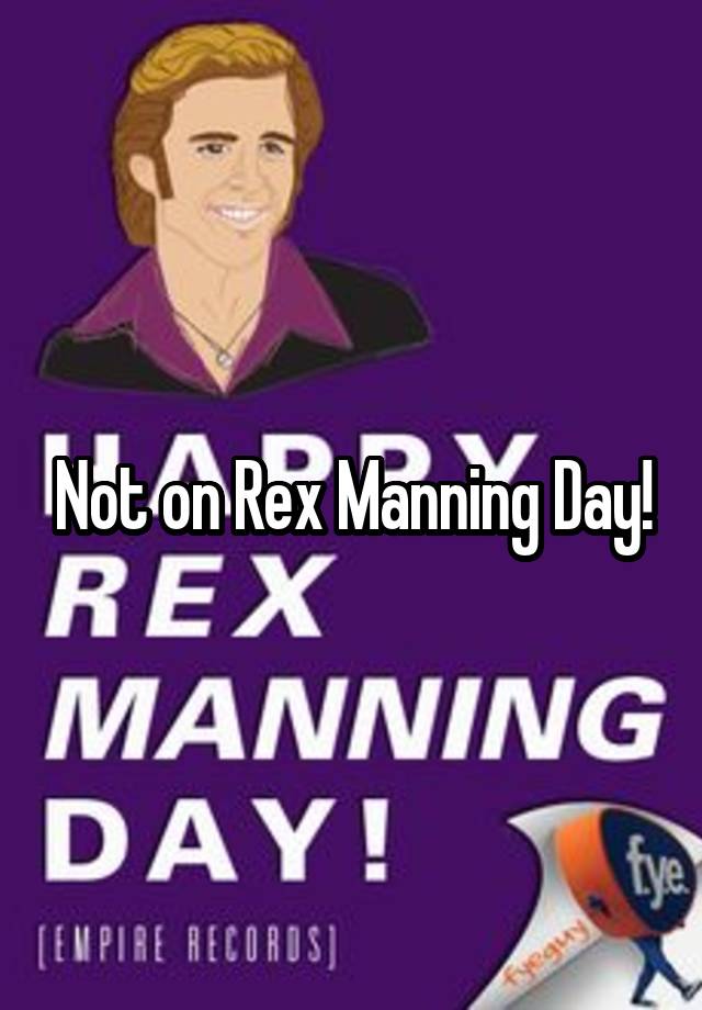 Not on Rex Manning Day!