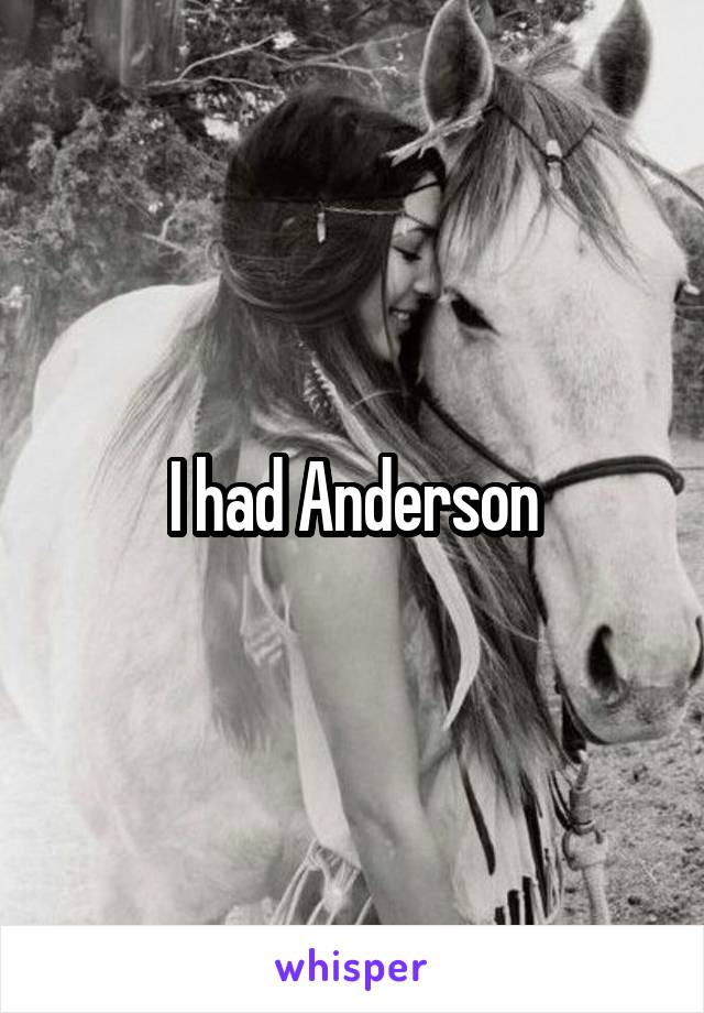 I had Anderson