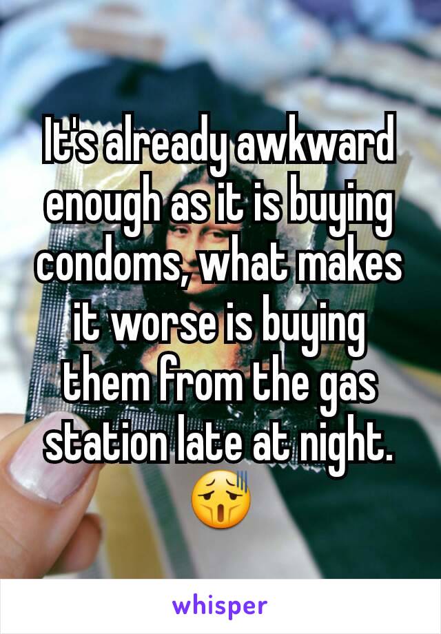 It's already awkward enough as it is buying condoms, what makes it worse is buying them from the gas station late at night. 😫