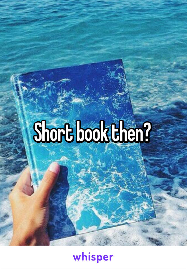 Short book then? 