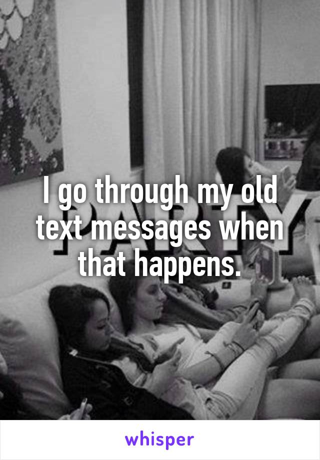 I go through my old text messages when that happens.