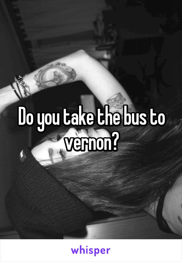 Do you take the bus to vernon?