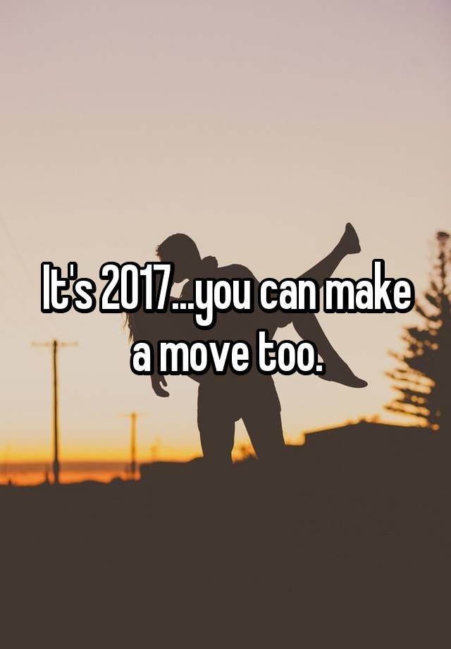 it-s-2017-you-can-make-a-move-too