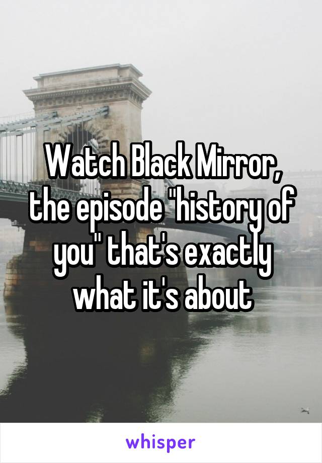 Watch Black Mirror, the episode "history of you" that's exactly what it's about