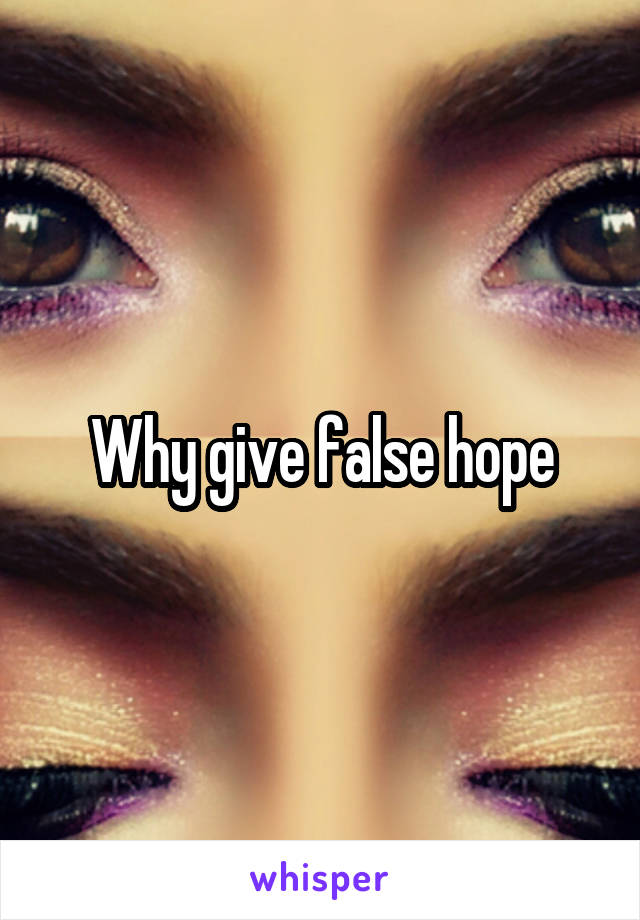 Why give false hope