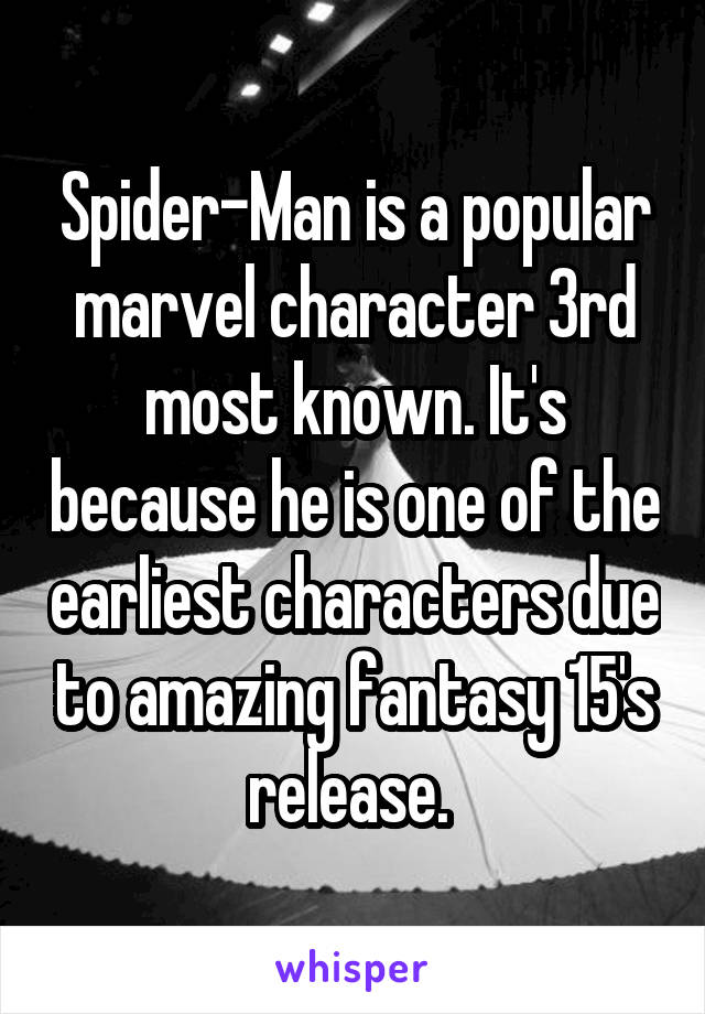 Spider-Man is a popular marvel character 3rd most known. It's because he is one of the earliest characters due to amazing fantasy 15's release. 