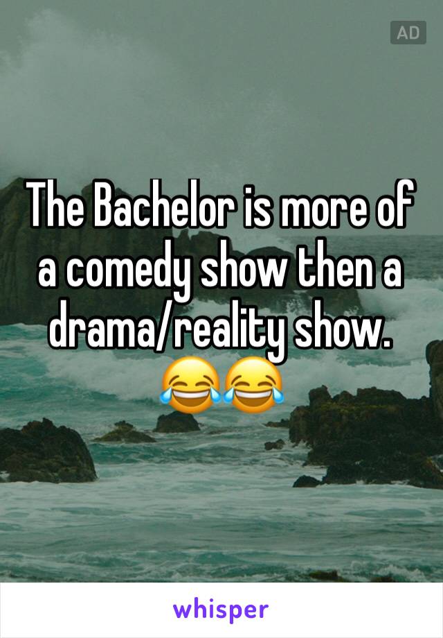 The Bachelor is more of a comedy show then a drama/reality show.
😂😂