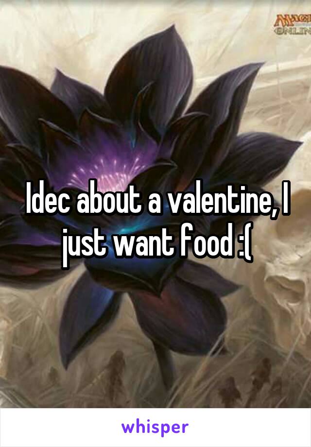 Idec about a valentine, I just want food :(