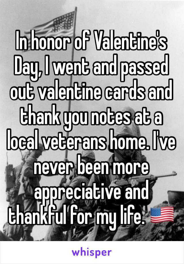 In honor of Valentine's Day, I went and passed out valentine cards and thank you notes at a local veterans home. I've never been more appreciative and thankful for my life. 🇺🇸 