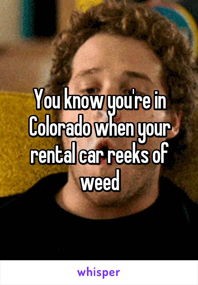 You know you're in Colorado when your rental car reeks of weed