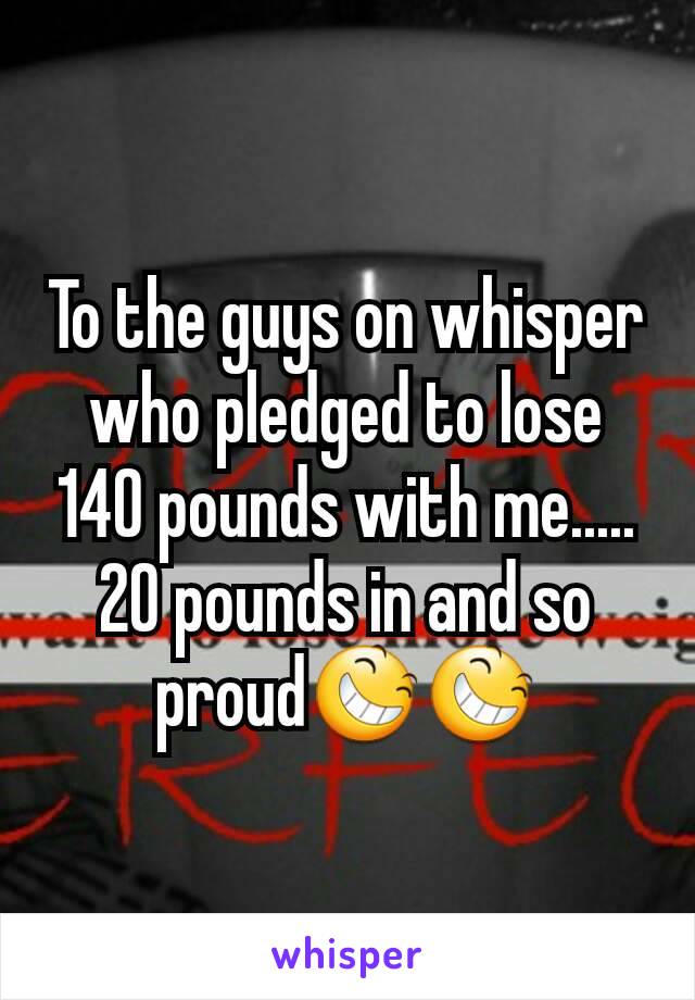 To the guys on whisper who pledged to lose 140 pounds with me..... 20 pounds in and so proud😆😆