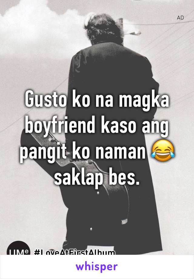 Gusto ko na magka boyfriend kaso ang pangit ko naman 😂 saklap bes. 