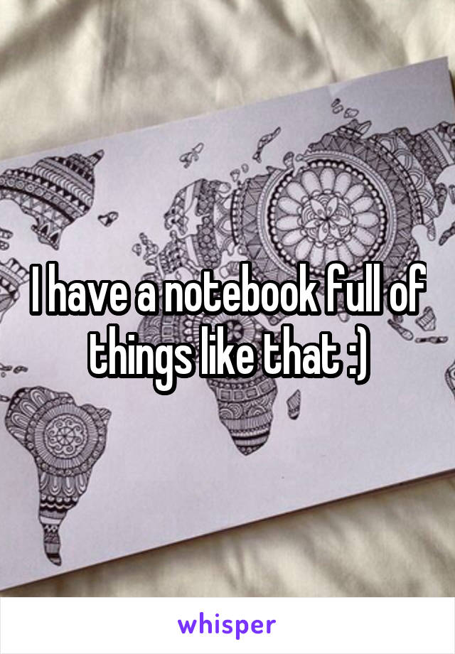 I have a notebook full of things like that :)