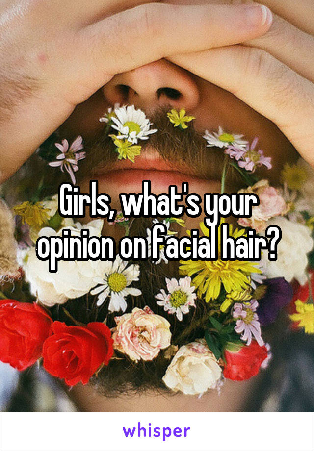 Girls, what's your opinion on facial hair?