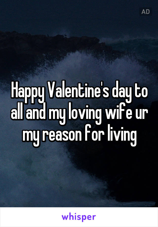 Happy Valentine's day to all and my loving wife ur my reason for living