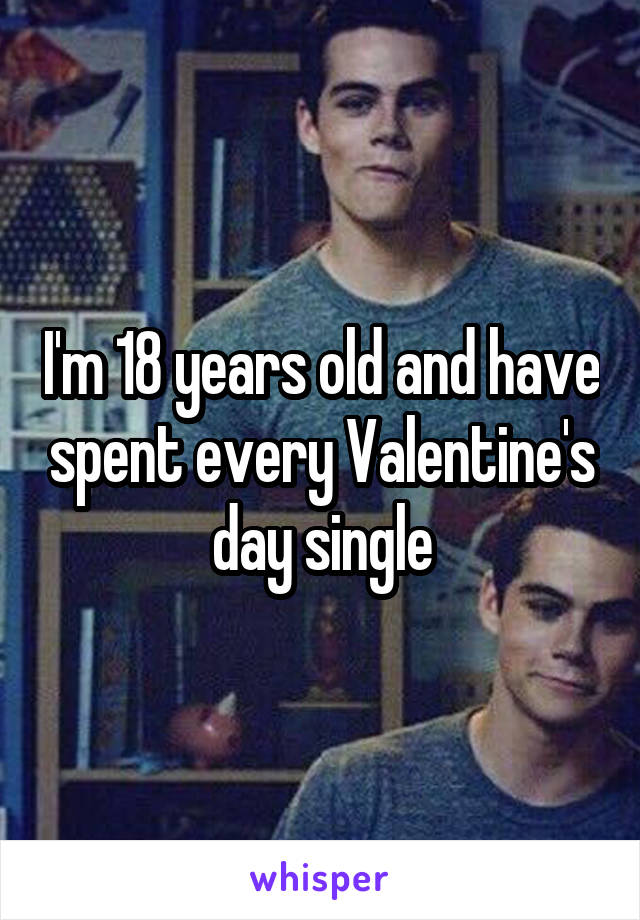 I'm 18 years old and have spent every Valentine's day single