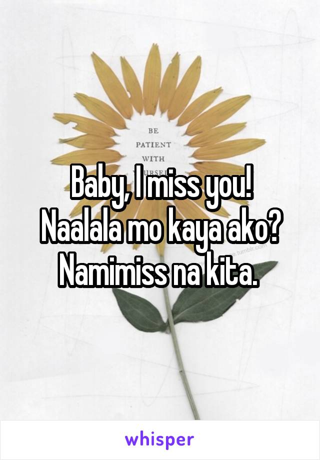 Baby, I miss you!
Naalala mo kaya ako?
Namimiss na kita. 