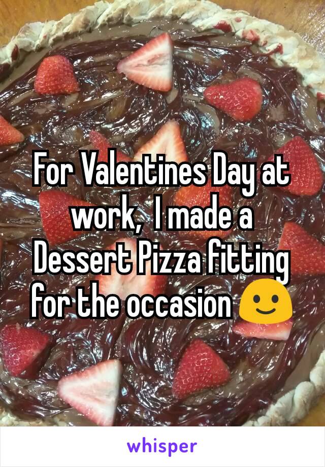 For Valentines Day at work,  I made a Dessert Pizza fitting for the occasion 🙂