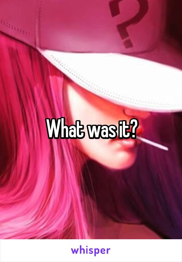 What was it?