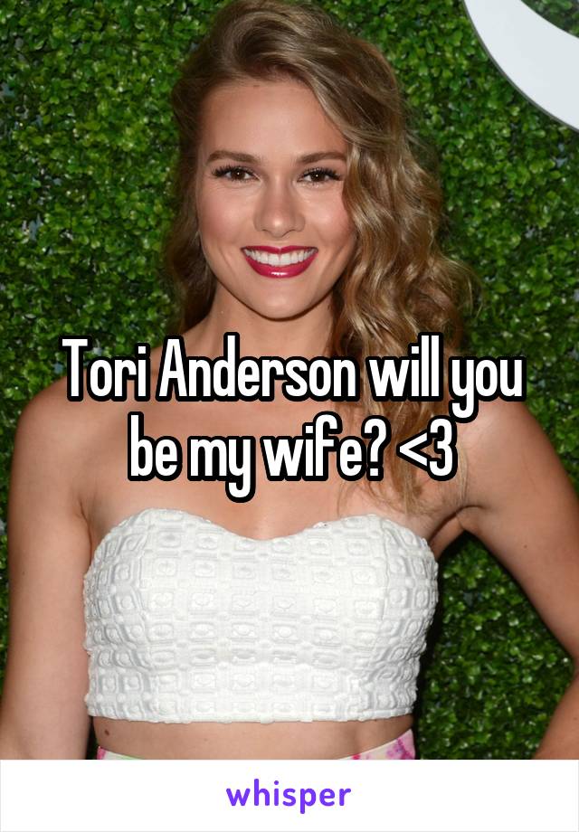 Tori Anderson will you be my wife? <3