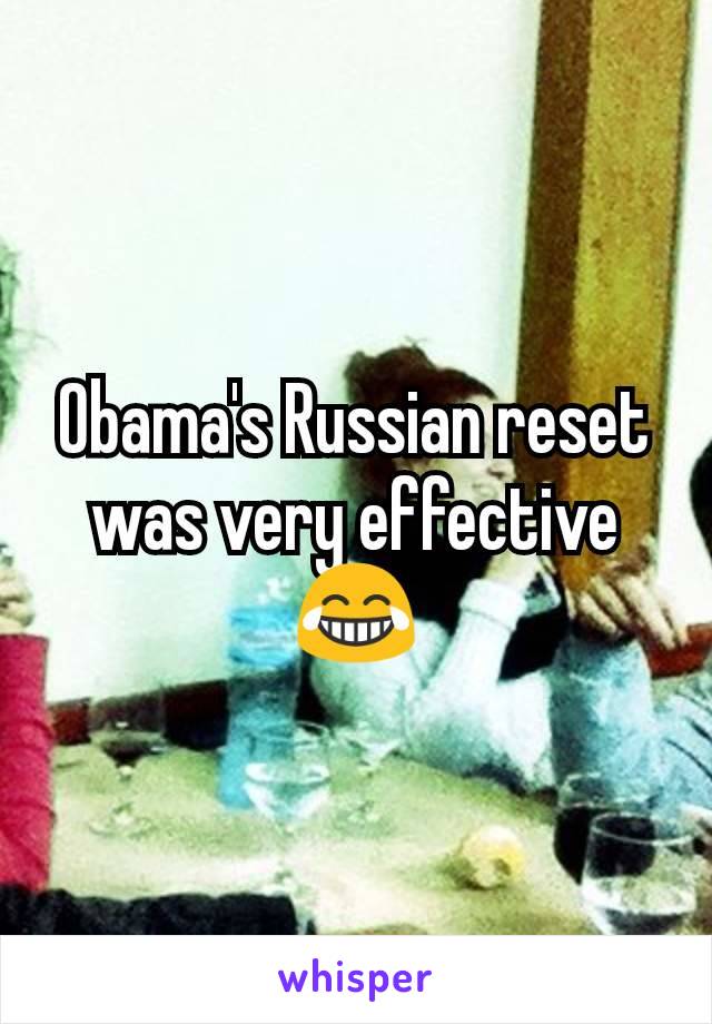 Obama's Russian reset was very effective 😂