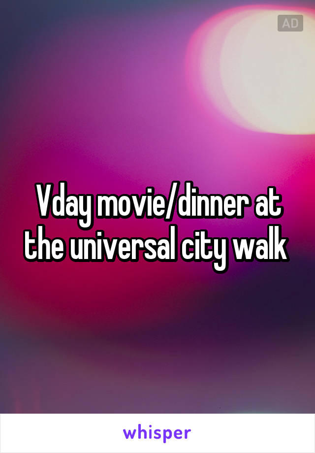 Vday movie/dinner at the universal city walk 