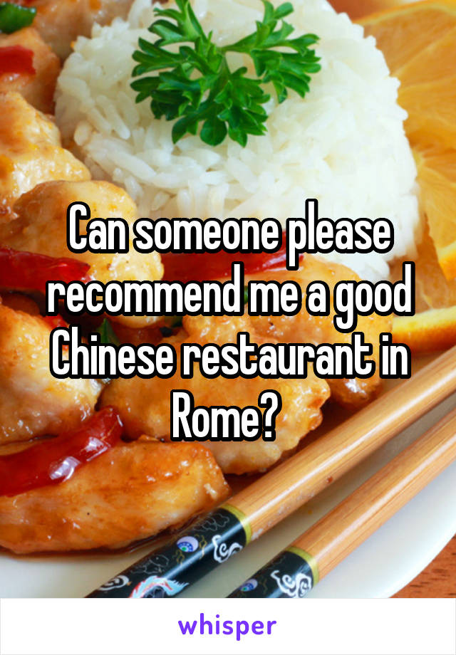 Can someone please recommend me a good Chinese restaurant in Rome? 