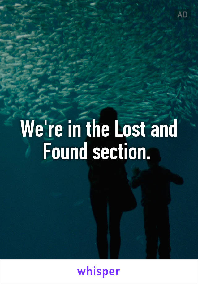 We're in the Lost and Found section. 