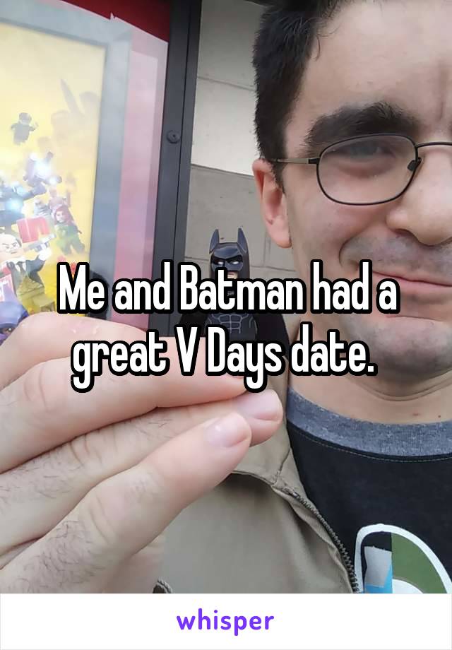 Me and Batman had a great V Days date. 