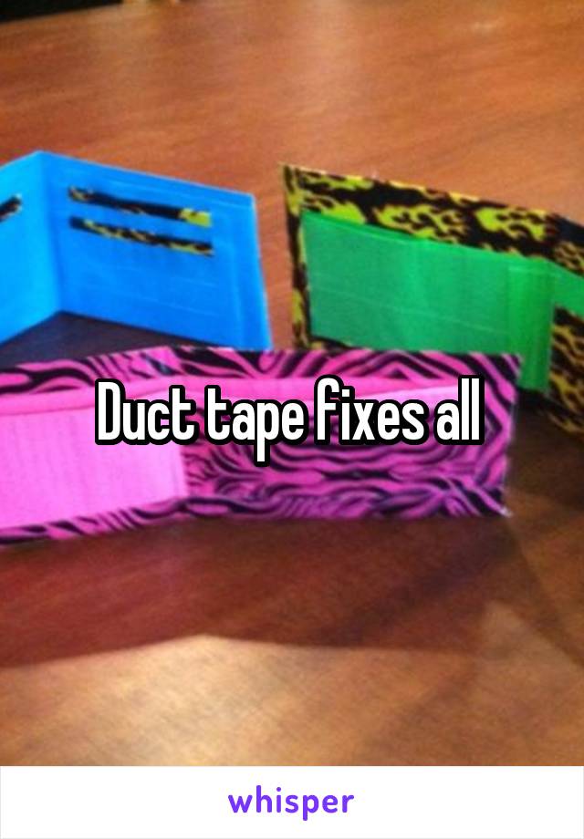 Duct tape fixes all 