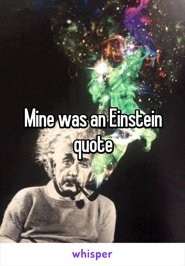 Mine was an Einstein quote