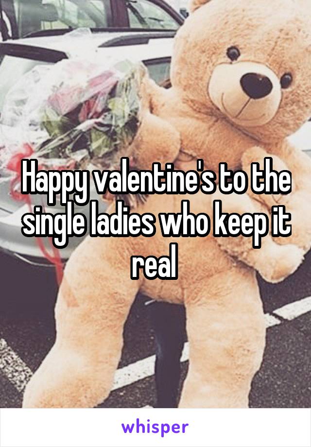 Happy valentine's to the single ladies who keep it real 