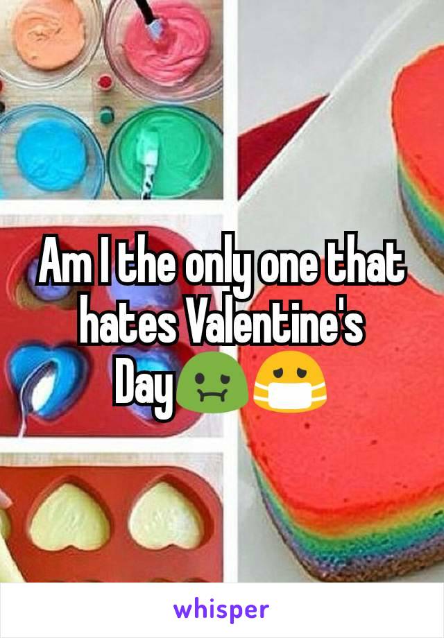 Am I the only one that hates Valentine's Day🤢😷