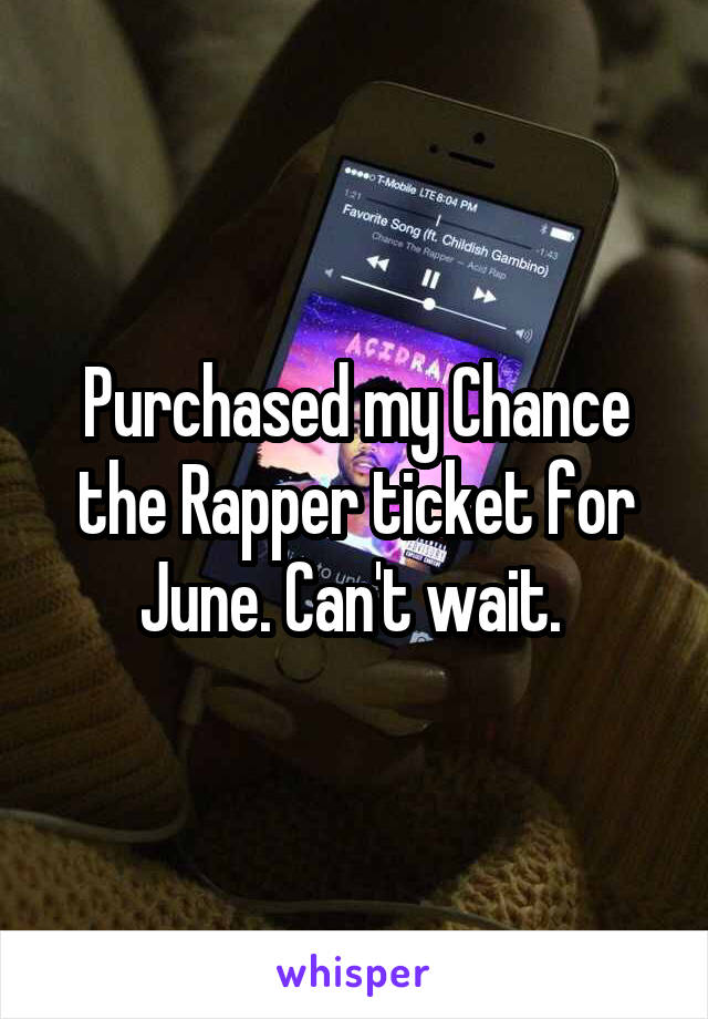 Purchased my Chance the Rapper ticket for June. Can't wait. 