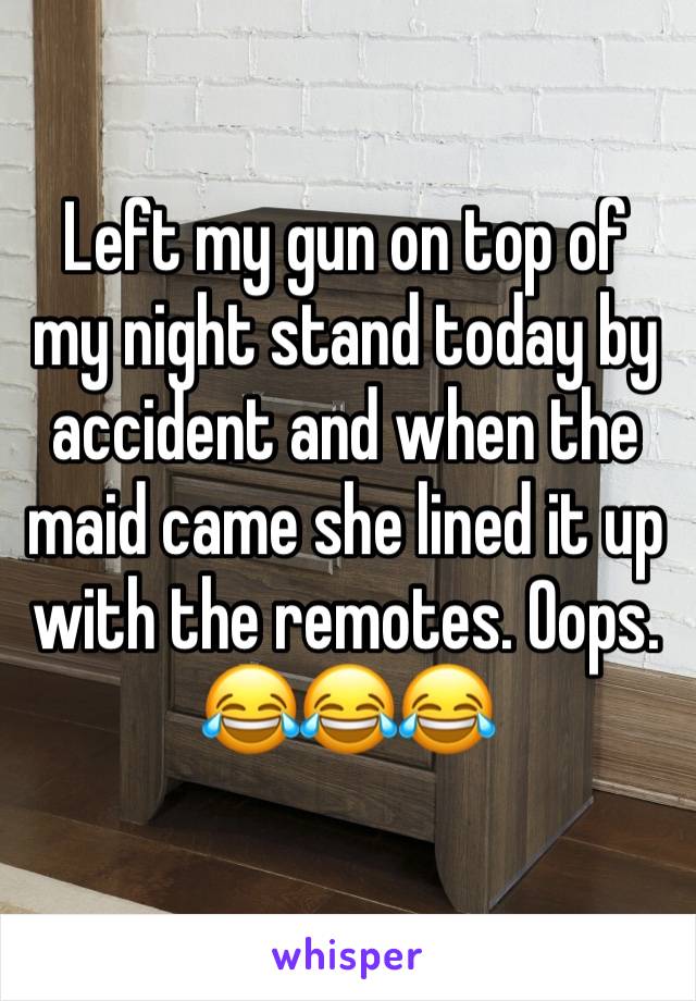 Left my gun on top of my night stand today by accident and when the maid came she lined it up with the remotes. Oops. 😂😂😂