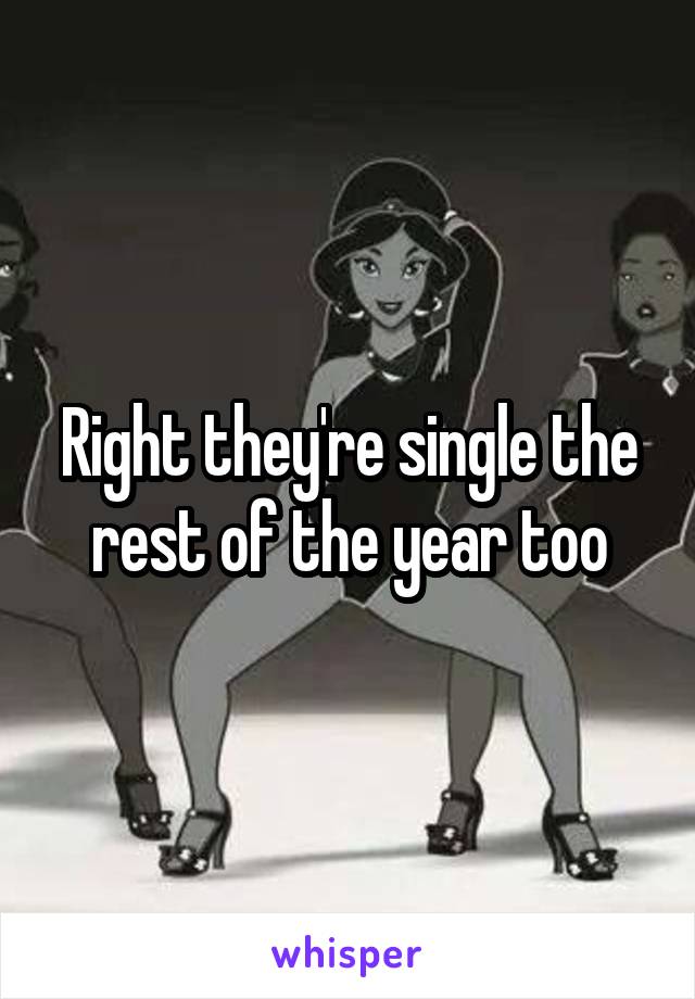 Right they're single the rest of the year too