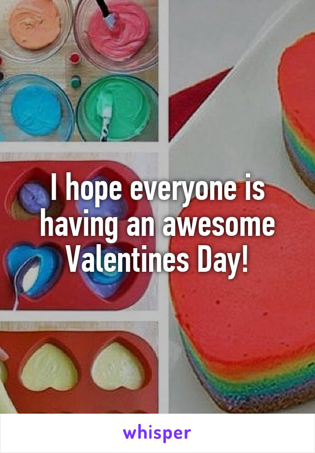 I hope everyone is having an awesome Valentines Day!