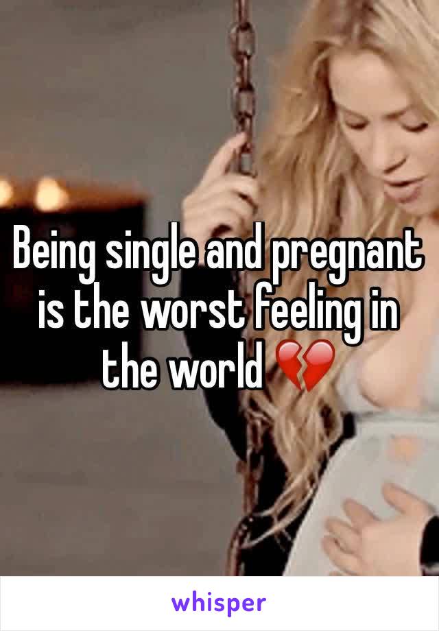 Being single and pregnant is the worst feeling in the world 💔