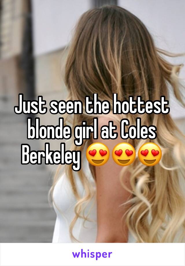 Just seen the hottest blonde girl at Coles Berkeley 😍😍😍