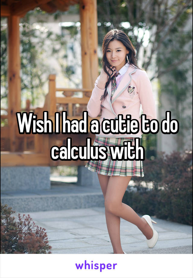 Wish I had a cutie to do calculus with