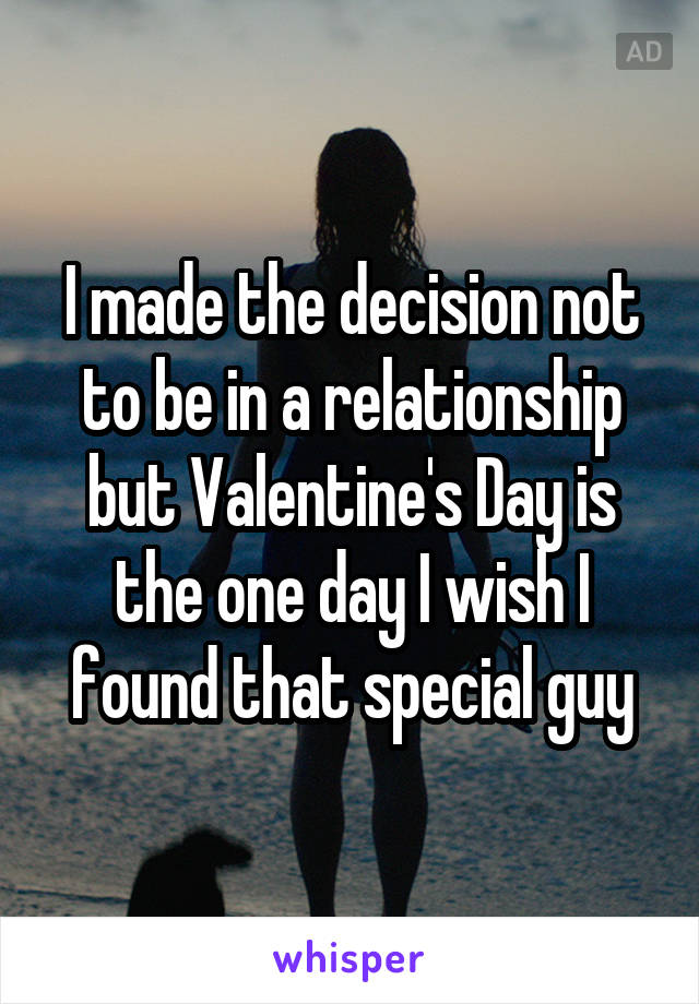 I made the decision not to be in a relationship but Valentine's Day is the one day I wish I found that special guy