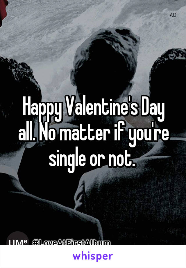 Happy Valentine's Day all. No matter if you're single or not. 