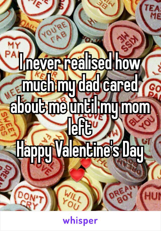 I never realised how much my dad cared about me until my mom left
Happy Valentine's Day 💕