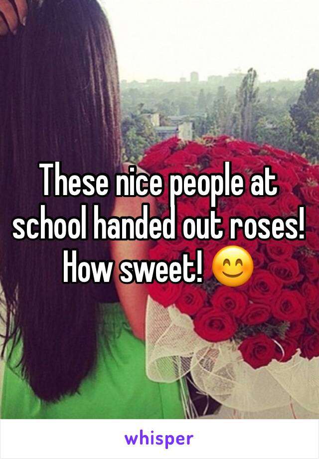 These nice people at school handed out roses! How sweet! 😊