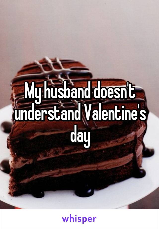 My husband doesn't understand Valentine's day