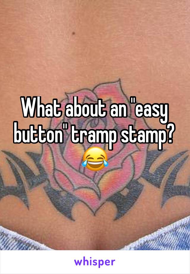 What about an "easy button" tramp stamp?😂