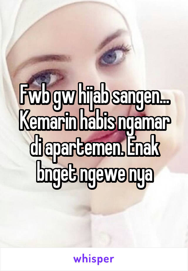 Fwb gw hijab sangen... Kemarin habis ngamar di apartemen. Enak bnget ngewe nya